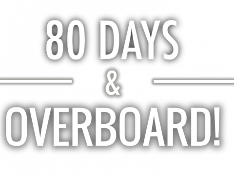 80 Days & Overboard!